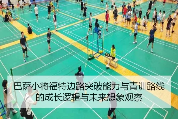 巴萨小将福特边路突破能力与青训路线的成长逻辑与未来想象观察 - kaiyun